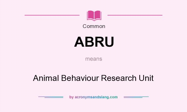 What does ABRU mean? It stands for Animal Behaviour Research Unit