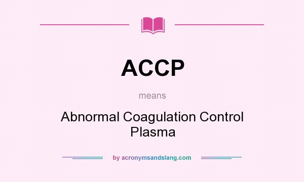 What does ACCP mean? It stands for Abnormal Coagulation Control Plasma