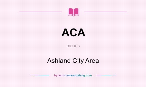 What does ACA mean? It stands for Ashland City Area
