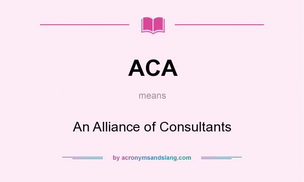 What does ACA mean? It stands for An Alliance of Consultants