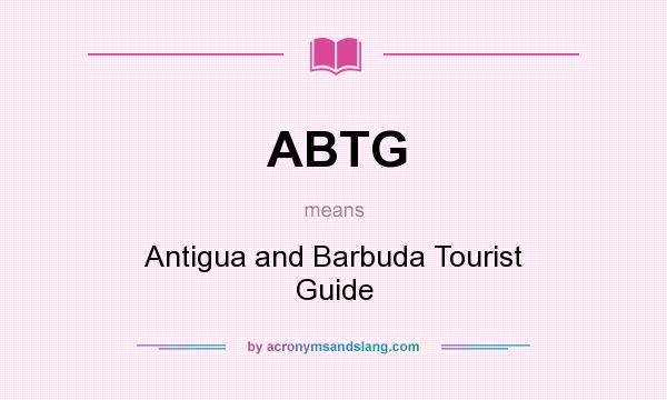 What does ABTG mean? It stands for Antigua and Barbuda Tourist Guide