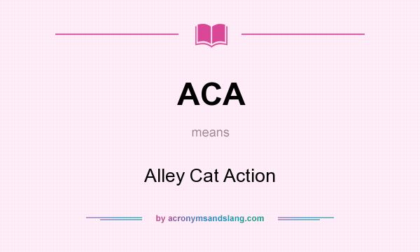 What does ACA mean? It stands for Alley Cat Action