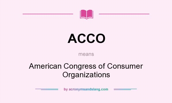 What does ACCO mean? It stands for American Congress of Consumer Organizations