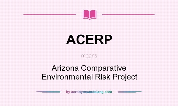 What does ACERP mean? It stands for Arizona Comparative Environmental Risk Project