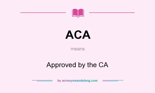 What does ACA mean? It stands for Approved by the CA