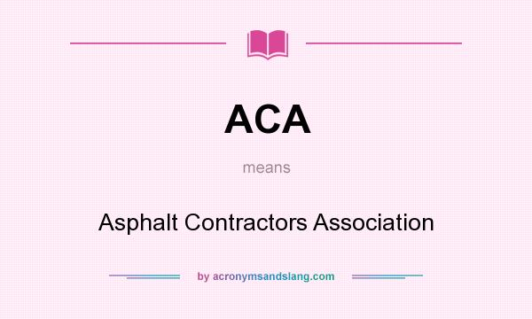 What does ACA mean? It stands for Asphalt Contractors Association