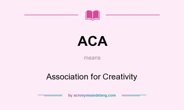 What does ACA mean? It stands for Association for Creativity