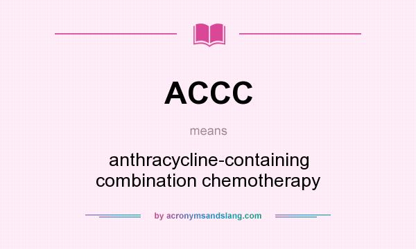 What does ACCC mean? It stands for anthracycline-containing combination chemotherapy