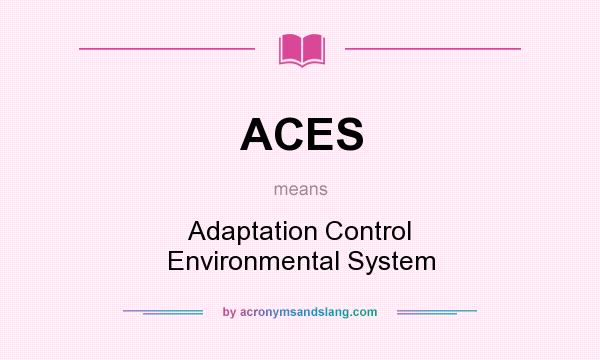 What does ACES mean? It stands for Adaptation Control Environmental System