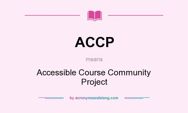 What does ACCP mean? It stands for Accessible Course Community Project
