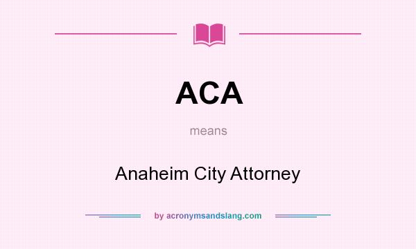 What does ACA mean? It stands for Anaheim City Attorney