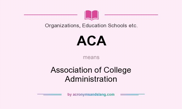 What does ACA mean? It stands for Association of College Administration