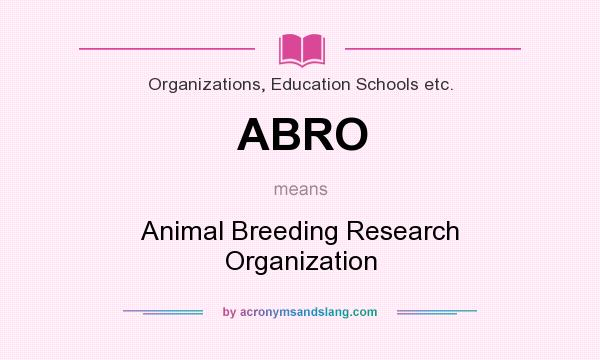 What does ABRO mean? It stands for Animal Breeding Research Organization