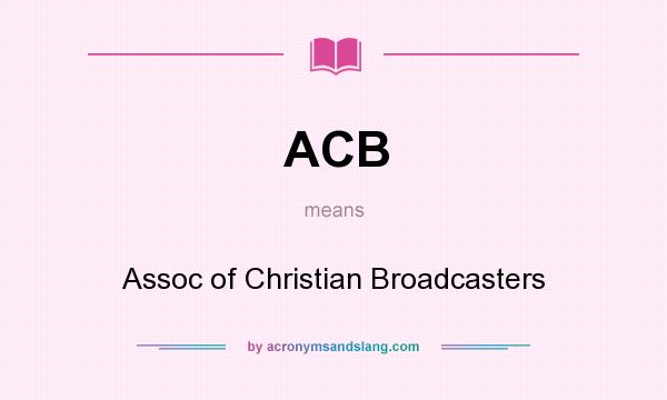 What does ACB mean? It stands for Assoc of Christian Broadcasters