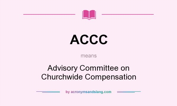 What does ACCC mean? It stands for Advisory Committee on Churchwide Compensation