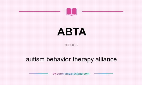 What does ABTA mean? It stands for autism behavior therapy alliance