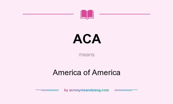 What does ACA mean? It stands for America of America