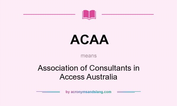 What does ACAA mean? It stands for Association of Consultants in Access Australia