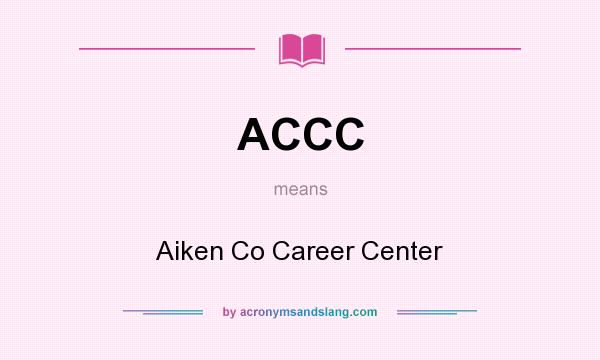 What does ACCC mean? It stands for Aiken Co Career Center