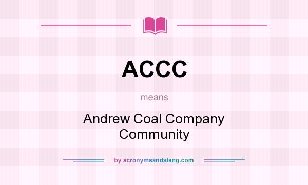 What does ACCC mean? It stands for Andrew Coal Company Community