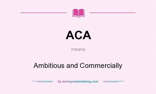 What does ACA mean? It stands for Ambitious and Commercially