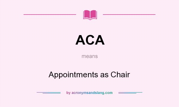 What does ACA mean? It stands for Appointments as Chair