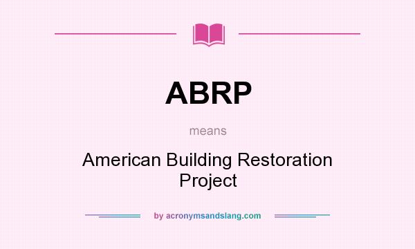 What does ABRP mean? It stands for American Building Restoration Project