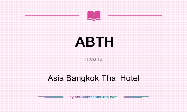 What does ABTH mean? It stands for Asia Bangkok Thai Hotel