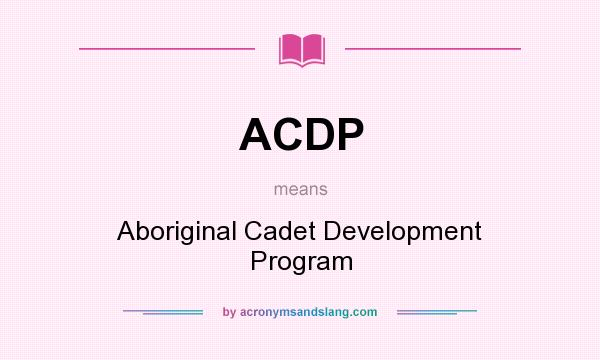 What does ACDP mean? It stands for Aboriginal Cadet Development Program
