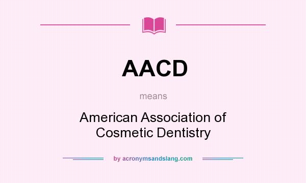 What does AACD mean? It stands for American Association of Cosmetic Dentistry