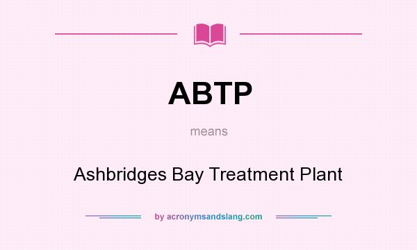 What does ABTP mean? It stands for Ashbridges Bay Treatment Plant