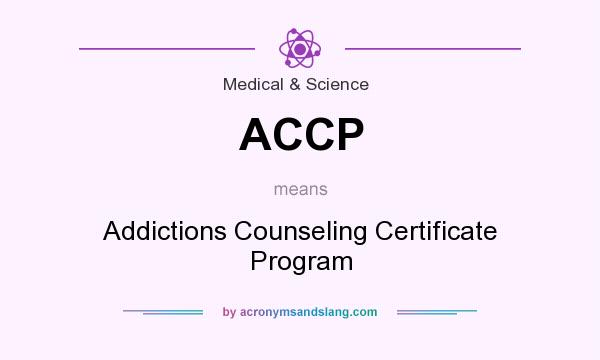 What does ACCP mean? It stands for Addictions Counseling Certificate Program