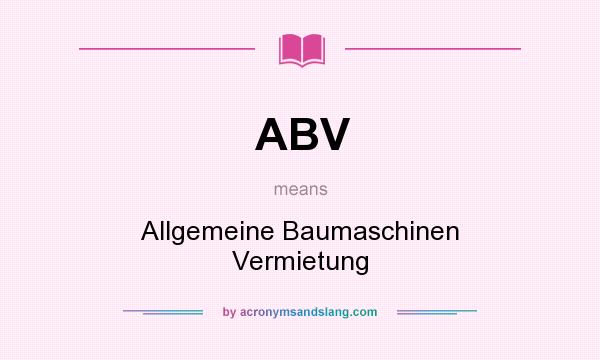 What does ABV mean? It stands for Allgemeine Baumaschinen Vermietung