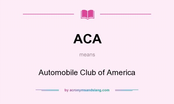 What does ACA mean? It stands for Automobile Club of America