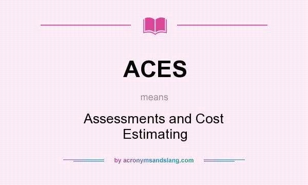 What does ACES mean? It stands for Assessments and Cost Estimating