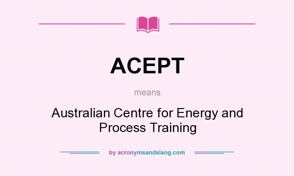 What does ACEPT mean? It stands for Australian Centre for Energy and Process Training