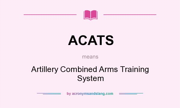 What does ACATS mean? It stands for Artillery Combined Arms Training System
