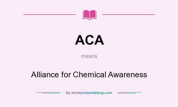 What does ACA mean? It stands for Alliance for Chemical Awareness