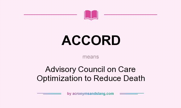 What does ACCORD mean? It stands for Advisory Council on Care Optimization to Reduce Death