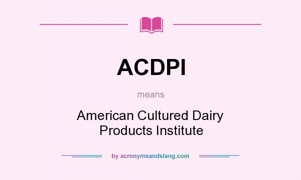 What does ACDPI mean? It stands for American Cultured Dairy Products Institute
