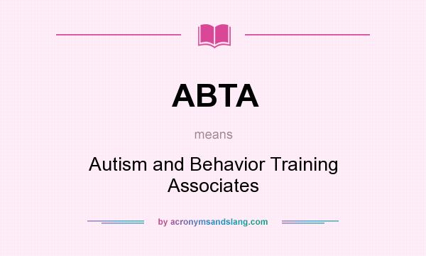 What does ABTA mean? It stands for Autism and Behavior Training Associates