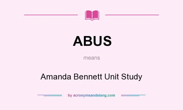 What does ABUS mean? It stands for Amanda Bennett Unit Study