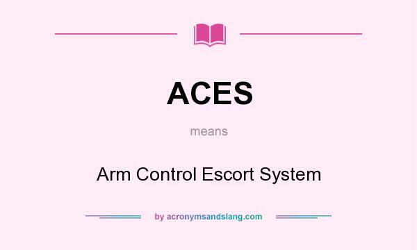 What does ACES mean? It stands for Arm Control Escort System