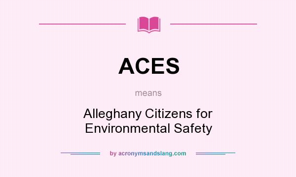What does ACES mean? It stands for Alleghany Citizens for Environmental Safety