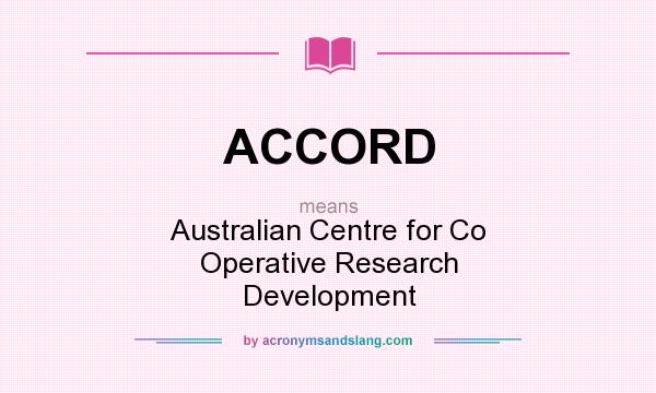 What does ACCORD mean? It stands for Australian Centre for Co Operative Research Development