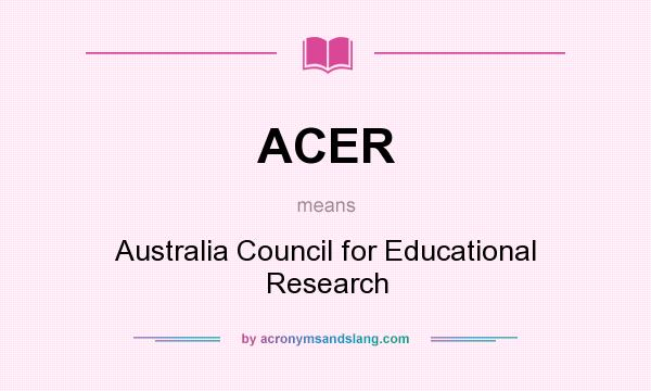 What does ACER mean? It stands for Australia Council for Educational Research