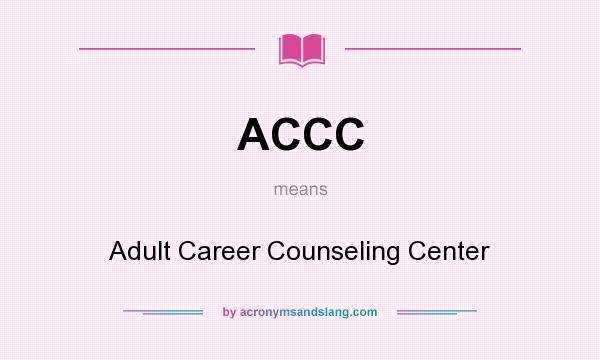 What does ACCC mean? It stands for Adult Career Counseling Center