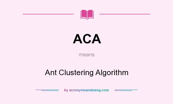 What does ACA mean? It stands for Ant Clustering Algorithm