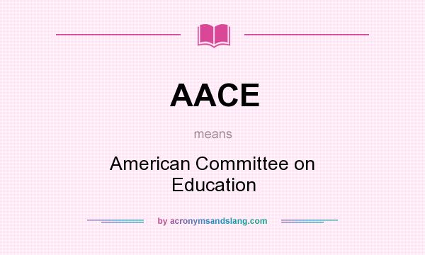 What does AACE mean? It stands for American Committee on Education
