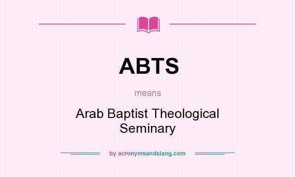 What does ABTS mean? It stands for Arab Baptist Theological Seminary